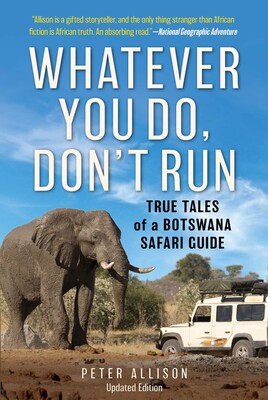 Whatever You Do, Don't Run True Tales of a Botswana Safari Guide By Peter Allison